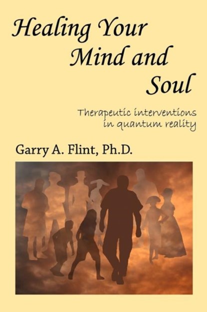 Healing Your Mind and Soul, Garry A. Flint - Paperback - 9780980928907