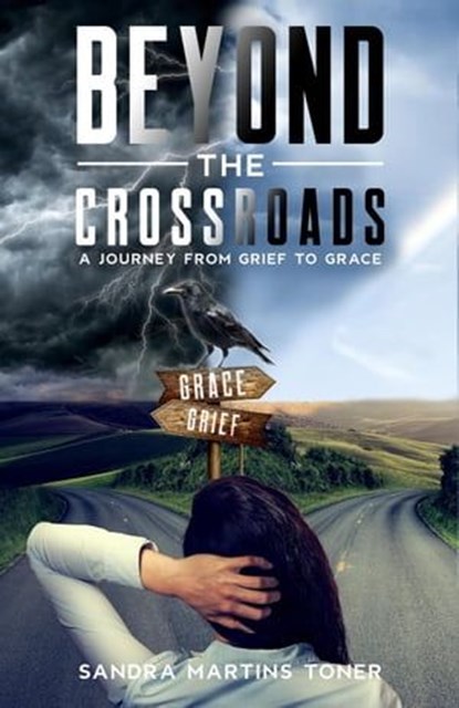 Beyond The Crossroads: A Journey From Grief To Grace, Sandra Martins-Toner - Ebook - 9780980984101