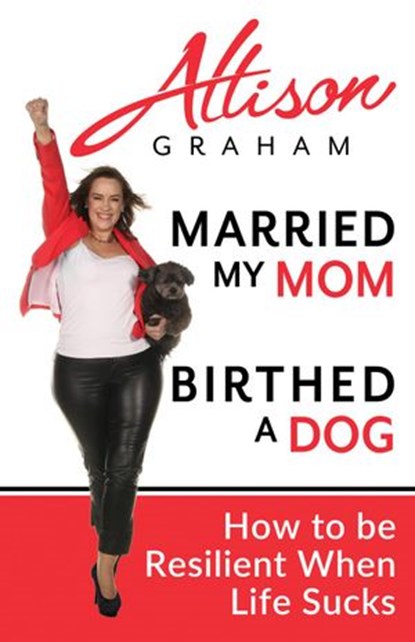 Married My Mom Birthed A Dog: How to be Resilient When Life Sucks, Allison Graham - Ebook - 9780981062341