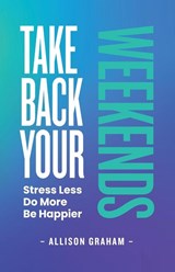 Take Back Your Weekends - Allison Graham - 9780981062372