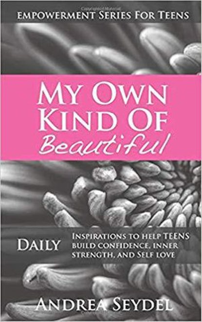 My Own Kind Of Beautiful: Daily Inspirations to Help Teens Build Confidence, Inner Strength, and Self-Love, Andrea Seydel - Ebook - 9780981259888