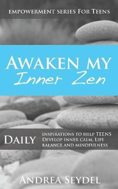 Awaken My Inner Zen: Daily Inspirations to help teens develop inner calm, life balance, and mindfulness, Andrea Seydel - Ebook - 9780981259895