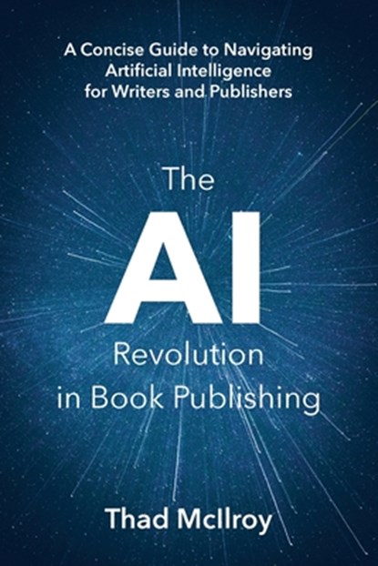 The AI Revolution in Book Publishing, Thad Mcilroy - Paperback - 9780981360850