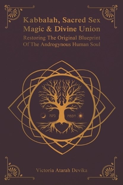 Kabbalah, Sacred Sex Magic & Divine Union: Restoring The Original Blueprint Of The Androgynous Human Soul, Victoria Atarah Devika - Paperback - 9780981399478