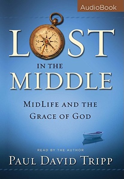 Lost in the Middle: MidLife and the Grace of God, Paul David Tripp - AVM - 9780981540023