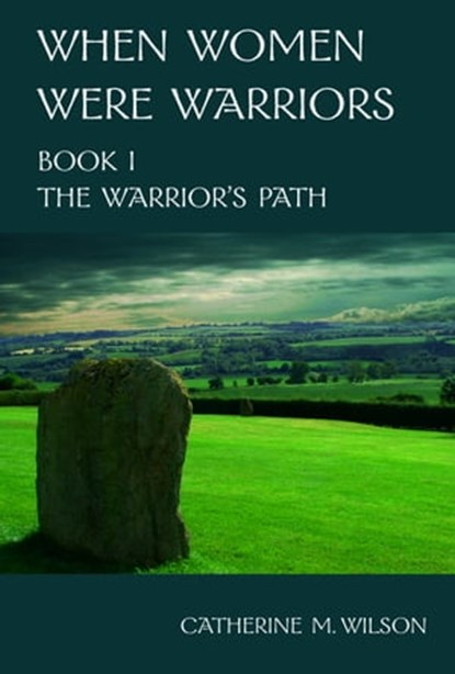 When Women Were Warriors Book I: The Warrior's Path, Catherine Wilson - Ebook - 9780981563640