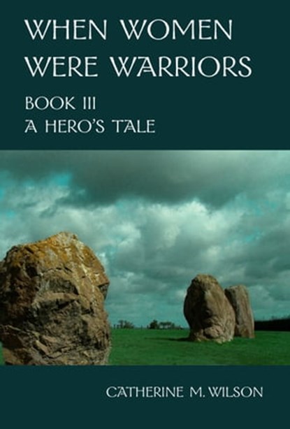 When Women Were Warriors Book III: A Hero's Tale, Catherine Wilson - Ebook - 9780981563664
