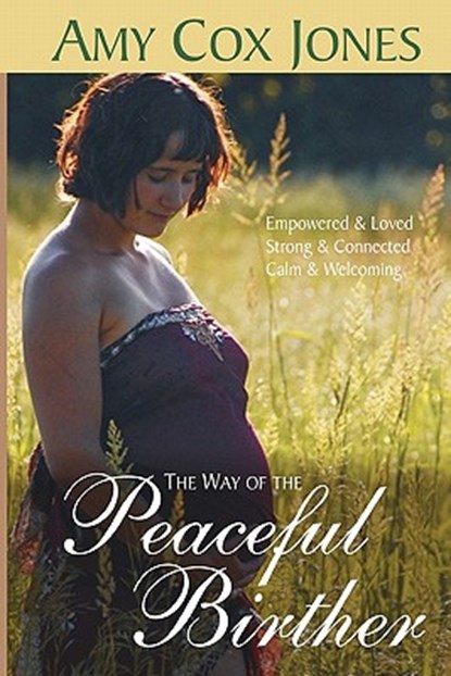 The Way of the Peaceful Birther, Amy Cox Jones - Paperback - 9780981694955