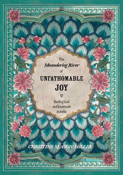 The Meandering River of Unfathomable Joy, Christine Mason Miller - Paperback - 9780981859736