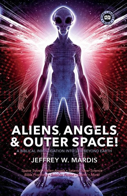 ALIENS, ANGELS & OUTER SPACE! A Biblical Investigation into Life Beyond Earth, Jeffrey W. Mardis - Paperback - 9780981905600