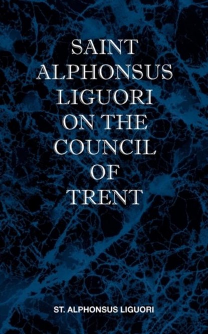 St Alphonsus Liguori on the Council of Trent, St Alphonsus M. Liguori - Paperback - 9780981990187