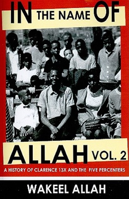 In the Name of Allah Vol. 2: A History of Clarence 13x and the Five Percenters, Wakeel Allah - Paperback - 9780982161821