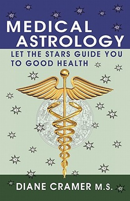 Medical Astrology: Let the Stars Guide You to Good Health, Diane Cramer - Paperback - 9780982169117
