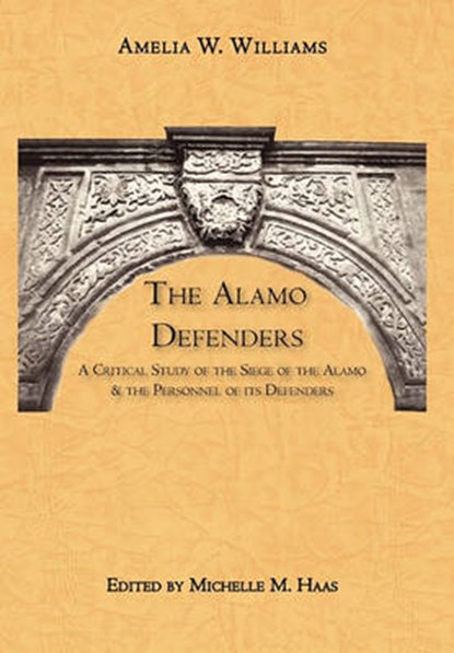 The Alamo Defenders: A Critical Study of the Siege of the Alamo and the Personnel of its Defenders, Amelia W. Williams - Gebonden - 9780982246771