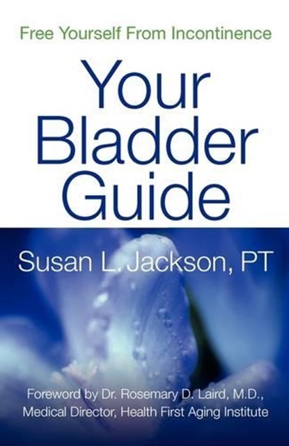 Free Yourself From Incontinence: Your Bladder Guide, Susan L. Jackson - Paperback - 9780982268209