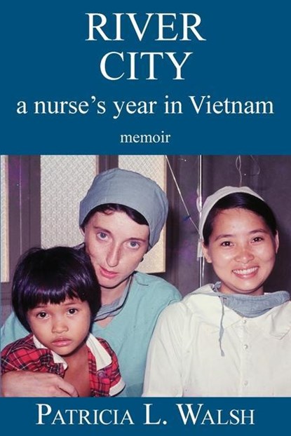 RIVER CITY A NURSES YEAR IN VI, Patricia L. Walsh - Paperback - 9780982298909