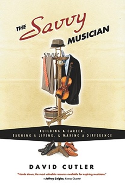 The Savvy Musician: Building a Career, Earning a Living & Making a Difference, David Cutler - Paperback - 9780982307502