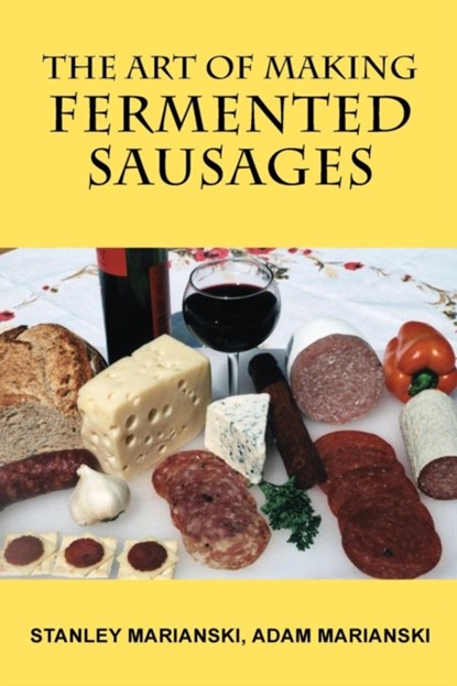The Art of Making Fermented Sausages, Stanley Marianski ; Adam Marianski - Paperback - 9780982426715