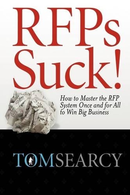 RFPs Suck! How to Master the RFP System Once and for All to Win Big Business, Tom Searcy - Gebonden - 9780982473900