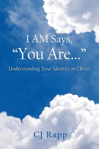 I AM Says, "You Are..." Understanding Your Identity In Christ, CJ Rapp - Paperback - 9780982479001