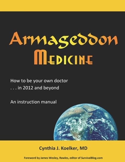 Armageddon Medicine: How to be your own doctor in 2012 and beyond. An instruction manual., James Wesley Rawles - Paperback - 9780982508121