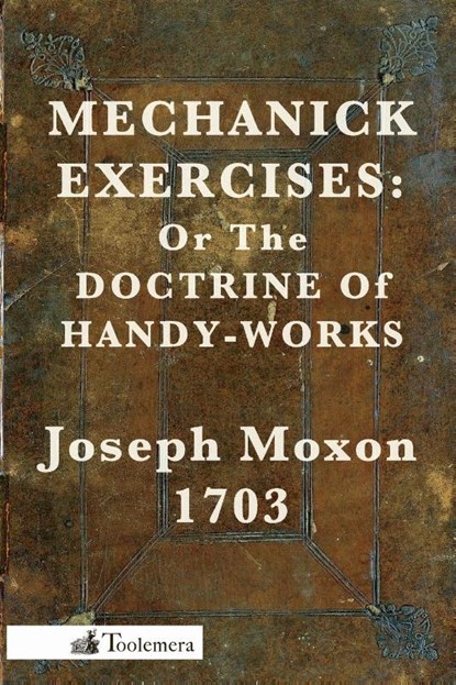 Mechanick Exercises, Joseph Moxon - Paperback - 9780982532904