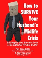 How To Survive Your Husband's Midlife Crisis: Strategies and Stories from The Midlife Wives Club | Pat Gaudette ; Gay Courter | 