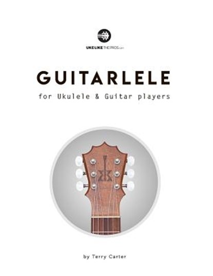Guitarlele for Ukulele and Guitar Players, Terry Carter - Paperback - 9780982615171