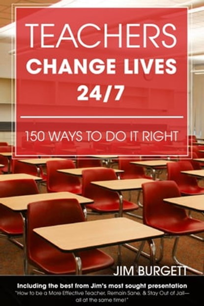 Teachers Change Lives 24/7:150 Ways to Do It Right, Jim Burgett - Ebook - 9780982663523