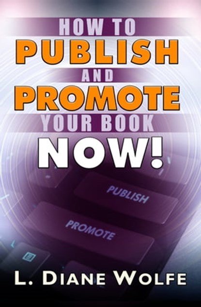 How to Publish and Promote Your Book Now!, L. Diane Wolfe - Ebook - 9780982713990