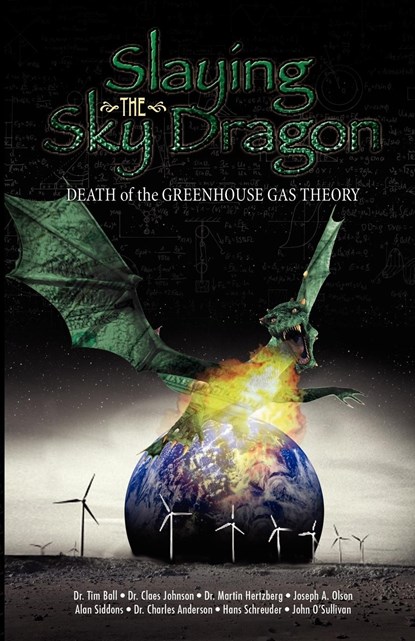 Slaying the Sky Dragon - Death of the Greenhouse Gas Theory, Claes Johnson ;  John O'Sullivan ;  Hans Schreuder - Paperback - 9780982773413