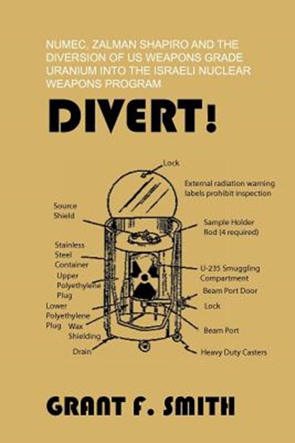 Divert!: Numec, Zalman Shapiro and the Diversion of Us Weapons Grade Uranium Into the Israeli Nuclear Weapons Program, Grant F. Smith - Paperback - 9780982775707