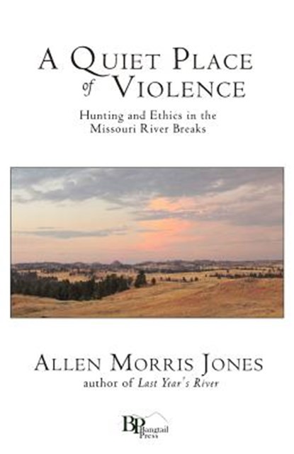 A Quiet Place of Violence: Hunting and Ethics in the Missouri River Breaks, JONES,  Allen Morris - Paperback - 9780982860144