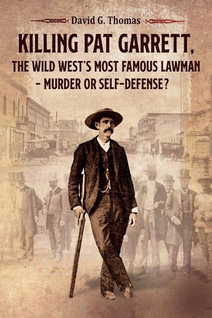 Killing Pat Garrett, The Wild West's Most Famous Lawman - Murder or Self-Defense?, David G Thomas - Paperback - 9780982870945