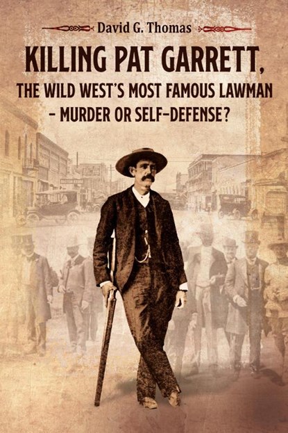 Killing Pat Garrett, The Wild West's Most Famous Lawman - Murder or Self-Defense?, David G Thomas - Paperback - 9780982870945