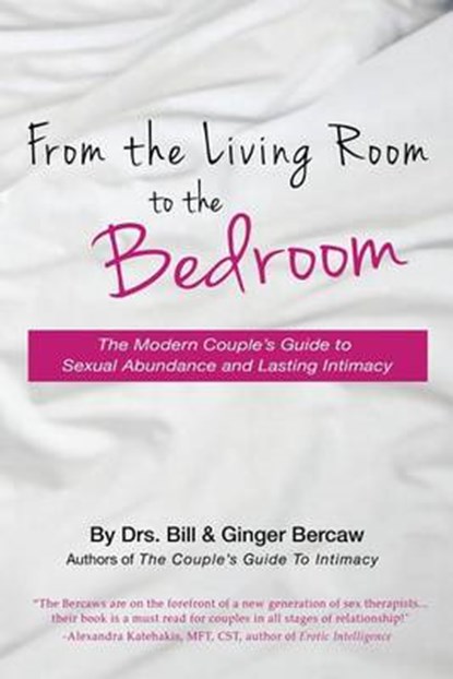 From the Living Room to the Bedroom: The Modern Couple's Guide to Sexual Abundance and Lasting Intimacy, Psyd Cst Csat Bill and Ginger Bercaw - Paperback - 9780982971024