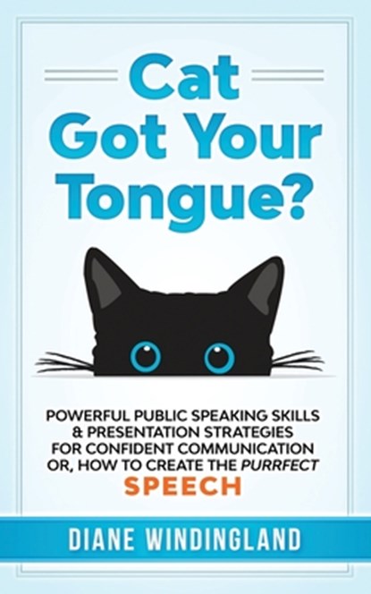 Cat Got Your Tongue?: Powerful Public Speaking Skills & Presentation Strategies for Confident Communication or, How to Create the Purrfect Speech, Diane Windingland - Paperback - 9780983007869