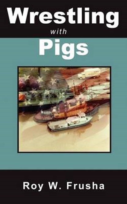 Wrestling With Pigs, Roy W. Frusha - Paperback - 9780983042938