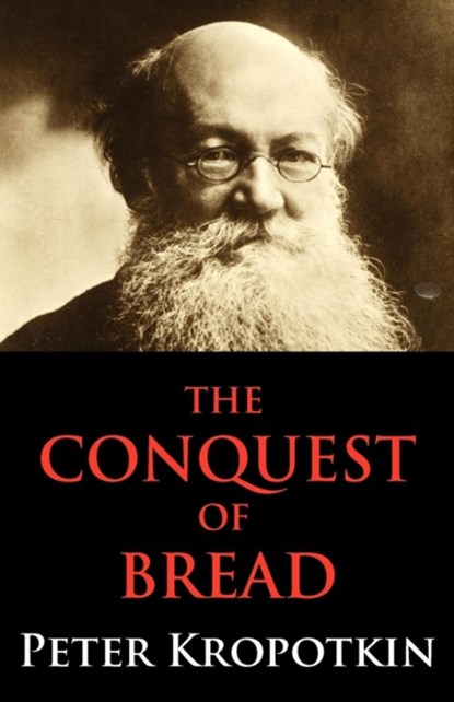 The Conquest of Bread, Peter Kropotkin - Paperback - 9780983061588