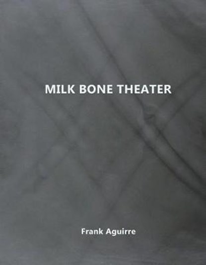 Milk Bone Theater, AGUIRRE,  Frank - Paperback - 9780983150275