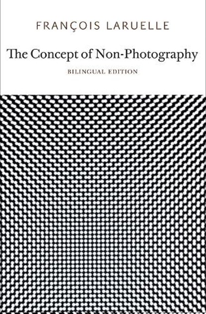 The Concept of Non-Photography, Francois Laruelle - Paperback - 9780983216919