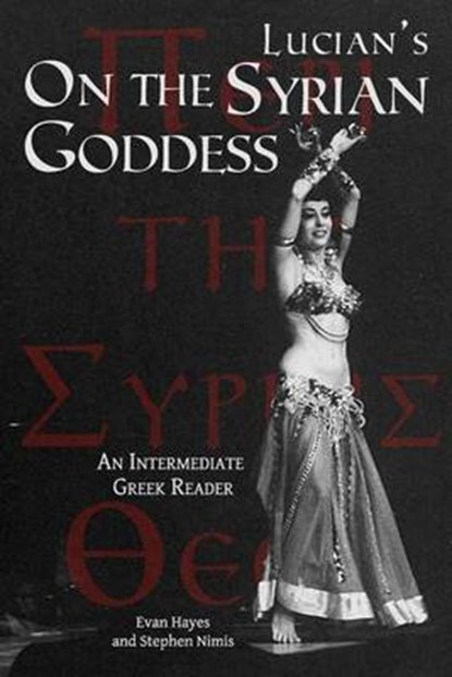 Lucian's On the Syrian Goddess: An Intermediate Greek Reader: Greek Text with Running Vocabulary and Commentary, Edgar Evan Hayes - Paperback - 9780983222880