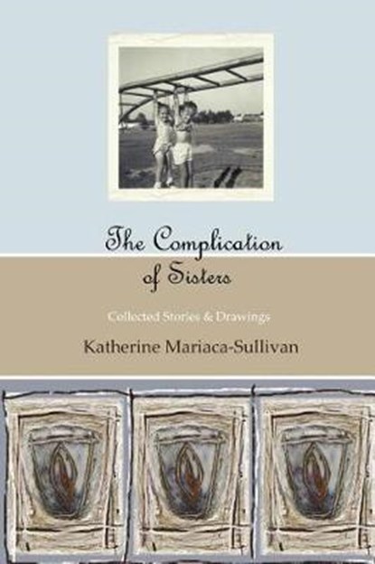 The Complication of Sisters (black & white edition), Katherine Mariaca-Sullivan - Paperback - 9780983232490