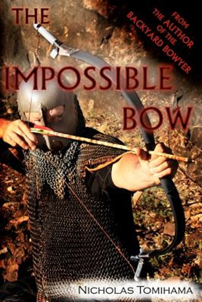 The Impossible Bow: Building Archery Bows With PVC Pipe, Nicholas Tomihama - Paperback - 9780983248156