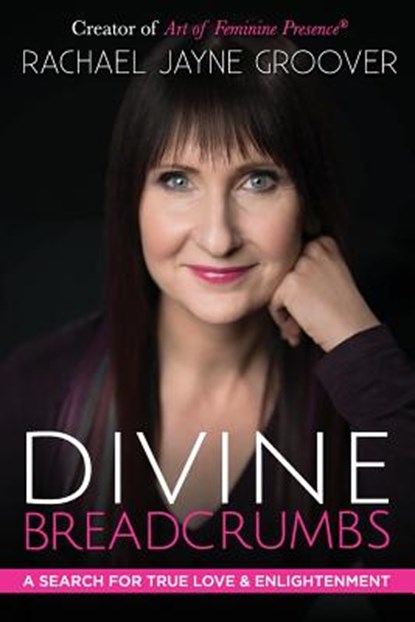 Divine Breadcrumbs: A Search for True Love and Enlightenment, Rachael Jayne Groover - Paperback - 9780983268925