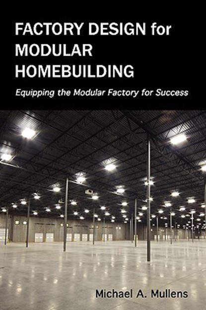 Factory Design for Modular Homebuilding, Michael Alan Mullens - Gebonden - 9780983321200