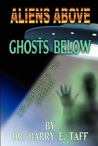 Aliens Above, Ghosts Below: Explorations of the Unkown, Barry E. Taff - Paperback - 9780983436911