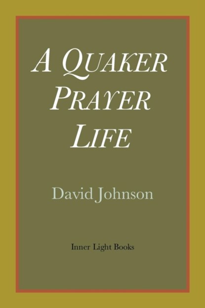 A Quaker Prayer Life, David Johnson - Paperback - 9780983498063