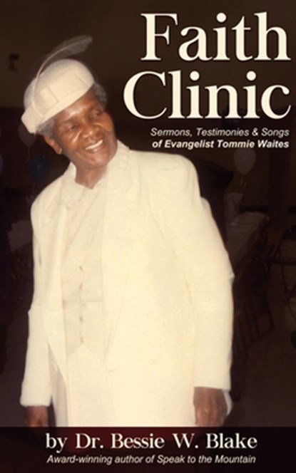 Faith Clinic: Sermons, Testimonies and Songs of Evangelist Tommie Waites, Bessie W. Blake - Paperback - 9780983569961