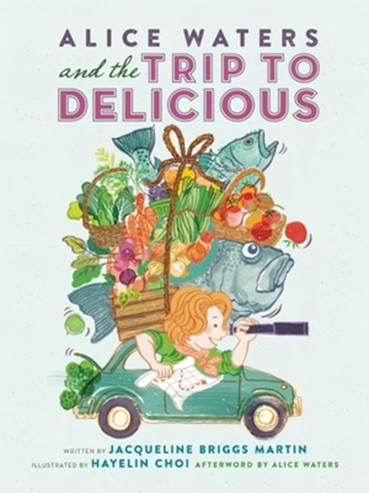 Alice Waters and the Trip to Delicious, Jacqueline Briggs Martin - Gebonden - 9780983661566